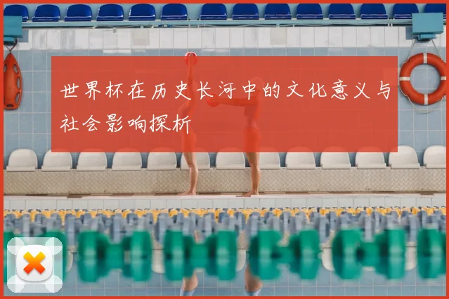世界杯在历史长河中的文化意义与社会影响探析