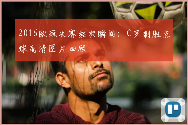 2016欧冠决赛经典瞬间：C罗制胜点球高清图片回顾