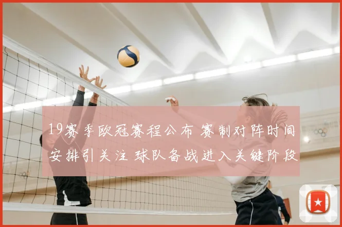 19赛季欧冠赛程公布 赛制对阵时间安排引关注 球队备战进入关键阶段