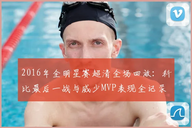 2016年全明星赛超清全场回放：科比最后一战与威少MVP表现全记录